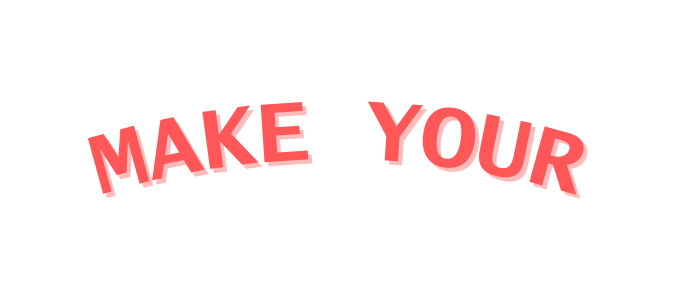 MAKE YOUR